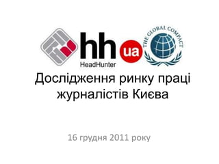 Дослідження ринку праці
   журналістів Києва


    16 грудня 2011 року
 