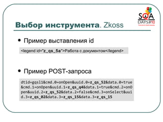 Пример  POST- запроса dtid=gqsl1&cmd.0=onOpen&uuid.0= z_qs_52 &data.0=true&cmd.1=onOpen&uuid.1= z_qs_q4 &data.1=true&cmd.2=onOpen&uuid.2= z_qs_52 &data.2=false&cmd.3=onSelect&uuid.3= z_qs_02 &data.3= z_qs_15 &data.3= z_qs_15   <legend id=" z_qs_5a ">Работа с документом</legend>  Пример выставления  id Выбор инструмента .  Zkoss 