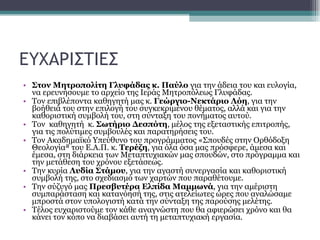 ΕΥΧΑΡΙΣΤΙΕΣ Στον Μητροπολίτη Γλυφάδας κ. Παύλο  για την άδεια του και ευλογία, να ερευνήσουμε το αρχείο της Ιεράς Μητροπόλεως Γλυφάδας.  Τον επιβλέποντα καθηγητή μας κ.  Γεώργιο-Νεκτάριο Λόη , για την βοήθειά του στην επιλογή του συγκεκριμένου θέματος, αλλά και για την καθοριστική συμβολή του, στη σύνταξη του πονήματος αυτού.  Τον  καθηγητή  κ.  Σωτήριο Δεσπότη , μέλος της εξεταστικής επιτροπής, για τις πολύτιμες συμβουλές και παρατηρήσεις του.  Τον Ακαδημαϊκό Υπεύθυνο του προγράμματος «Σπουδές στην Ορθόδοξη Θεολογία» του Ε.Α.Π. κ.  Τερέζη , για όλα όσα μας πρόσφερε, άμεσα και έμεσα, στη διάρκεια των Μεταπτυχιακών μας σπουδών, στο πρόγραμμα και την μετάθεση του χρόνου εξετάσεως. Την κυρία  Λυδία Στάμου , για την αγαστή συνεργασία και καθοριστική συμβολή της, στο σχεδιασμό των χαρτών που παραθέτουμε.  Την σύζυγό μας  Πρεσβυτέρα Ελπίδα Μαμμωνά , για την αμέριστη συμπαράσταση και κατανόησή της, στις ατελείωτες ώρες που αναλώσαμε μπροστά στον υπολογιστή κατά την σύνταξη της παρούσης μελέτης.  Τέλος ευχαριστούμε τον κάθε αναγνώστη που θα αφιερώσει χρόνο και θα κάνει τον κόπο να διαβάσει αυτή τη μεταπτυχιακή εργασία.  