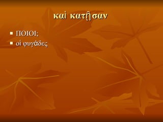 καὶ κατῇσαν  ΠΟΙΟΙ; οἱ φυγάδες 