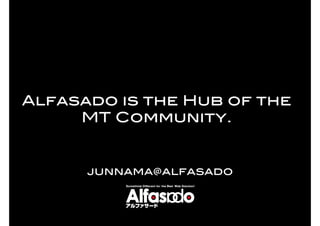 Alfasado is the Hub of the
     MT Community.


      junnama@alfasado
 