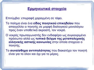 Ο  άξονας της ιστορικότητας , ως ιστορικές στιγμές, ως δράση ανθρώπων, ως κριτική και αυτοκριτική, διαπερνά πολλά ποιήματα. 
