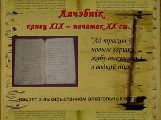   Лячэбнік  канец ХІХ – пачатак ХХ ст.   “ Ад трасцы ў новым гаршку жабу высушыць і з водкай піць” рэцэпт з выкарыстаннем алкагольных напояў   