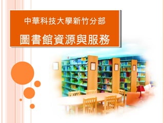 中華科技大學新竹分部 圖書館資源與服務 