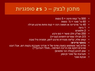מתכון לבצק – כ  25  סופגניות 500  גר '  קמח חיטה  = 5  כוסות 60  גר '  סוכר  = ½  כוסות 40  גר '  מרגרינה או חמאה רכה  =  קצת פחות מרבע חבילה 1  ביצה  2  חלמונים 250  סמ &quot; ק חלב פושר  =  כוס ורבע 2/3  חבילה שמרים דחוסים  ( קובייה ) קומץ מלח ,  קליפה מגוררת מרבע לימון ,  תמצית וניל טובה בנוסף צריכים : מלית  ( אני משתמש במעדן שזיף של יד מרדכי מעורבת בקצת רום ,  אבל רובנו אוהבים דווקא את הריבה האדומה ... תות ?  דובדבן ??) שמן לטיגון  ( קנולה הכי מתאים ) תערובת של סוכר וקינמון אבקת סוכר 