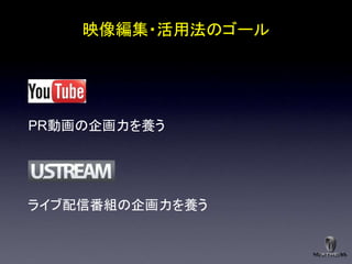 映像編集・活用法のゴール




PR動画の企画力を養う




ライブ配信番組の企画力を養う
 