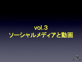 vol.３
ソーシャルメディアと動画
 