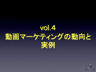vol.４
動画マーケティングの動向と
     実例
 