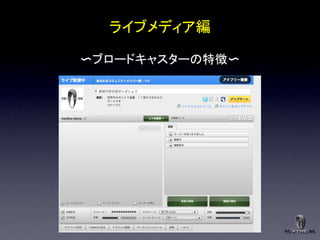 ライブメディア編

〜ブロードキャスターの特徴〜
 