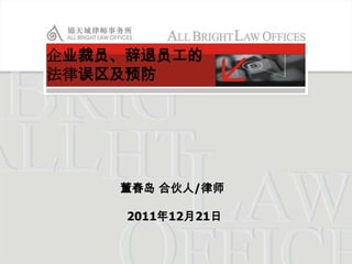 企业裁员、辞退员工的
法律误区及预防




    董春岛 合伙人/律师

     2011年12月21日
 