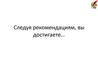 Следуя рекомендациям, вы
       достигаете…
 