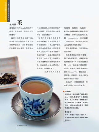 18
 種
   台
     灣
       版
         超
           級
             食
               物



                   飲料類    茶
                   連喝咖啡的西方人也開始熱中             可以預防因為初始癌症導致的     地發現，包種茶、烏龍茶、

                   喝茶，原因無他，茶的功效不             DNA破損，因此喝茶的中國人    紅 茶 在 發 酵 過 程 中雖使兒茶

                   斷發現。                      胃癌、食道癌較少。         素變質，卻形成更強的茶紅

                    綠茶中的茶多酚是維生素C              製茶的過程雖然會改變茶      質（thearubigens）和茶黃質

                   抗氧化力100倍的植化素。某            的化學結構，但並非因此就沒     （theaflavins），他們的抗氧化能

                   些科學家認為，茶多酚在癌症             有健康效果。日本人最早發現     力比起兒茶素毫不遜色。

                   的初期有抑制效果，兒茶素也             綠茶所含的茶多酚主要是兒茶      茶不僅能防癌，也能預防心

                                             素，尤其是EGCG被稱為擒拿自   血管疾病。

                                             由基的高手，是綠茶抗癌的主      美國農業部研究報告發現，

                                             要武器。由於紅茶、包種茶、     每天喝5杯紅茶，3週就能降

                                             烏龍茶發酵過程會使兒茶素氧     低總膽固醇7％、低密度膽固

                                             化，因此長久以來人們以為只     醇（LDL，俗稱壞的膽固醇）

                                             有綠茶才有抗癌效果。        11％。美國波士頓大學醫學院

                                                 台灣研究人員驚喜      維塔（Joseph Vita）醫師指出，

                                                               只要喝一杯紅茶，兩個小時內

                                                               就能改善血管功能。

                                                                除此之外，茶還能降血糖、降

                                                               血壓、消除口臭，以及減重。


                                                               怎麼喝？
                                                               楊玲玲博士特別推薦「科學喝茶
                                                               法」：首先要選有平口濾網的
                                                               杯子，放入茶葉後，穩穩蓋住茶
                                                               杯，避免氧化，30秒後，將茶葉
                                                               移出，此時EGCG溶出最多，茶湯
                                                               應成透明接近淡綠色。

                                                               夥伴食物：
                                                               綠茶、烏龍茶、紅茶、普洱茶，
                                                               所有的茶都包含在這個超級食物
                                                               類別中。


                          58   康健雜誌2010年7月
 