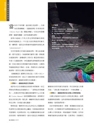18
 種
   台
     灣
       版
         超
           級
             食
               物




                   當
         「                  你坐下來用餐，就在做生死抉擇，」全球      ●   評審團
                                                    楊玲玲
                            知名營養權威、《超級食物》作者普拉特      台北醫學大學藥學院院長、實證傳統醫學中心主
                                                    任，專長免疫藥理學、中藥藥膳設計、植物化
                   （Steven Pratt）說。聽起來嚇人，但充分的證據
                                                    學，畢生推動藥膳科學化、生活化。
                   證實，健康的關鍵，在於你挑選的食物。
                                                    趙強
                        食物中超過上千的天然化學物質擁有預防          馬偕醫院營養師、糖尿病衛教學會合格糖尿病衛
                                                    教人員，擔任營養師20年。
                   疾病的超級能力，不只是大家耳熟能詳的維生
                                                    朱慧芳
                   素、礦物質，還有近來營養界的超級明星植化素            曾任職花旗銀行，在事業顛峰時離開都市，和夫
                                                    婿創辦柑仔店有機超市，因此累積超過10年有機
                   （photochemical）。                 食材挑選經驗。

                        全世界都熱中於選出超級食物，舉凡促進健

                   康、提升記憶力、加速新陳代謝等主題，都被選

                   出超級食物，連權威的《時代》雜誌都曾選出

                   年度十大超級食物。多吃健康的食物絕對沒有壞

                   處，但是只眼巴巴看到國外選出的藍莓、火雞肉

                   等超級食物是不夠的，在地、季節性本土版的超

                   級食物，更符合台灣人的終極需求。

                        《康健雜誌》選擇的方程式是：天然＋本土＋

                   容易取得與烹煮，依以下4個原則和3個不同領域

                   專家楊玲玲、趙強和朱慧芳共同挑選：

                        ■原則一、超級食物是天然食物

                        或許你可以在保健食品找到許多營養素，但它      蘿蔔素共同作用產生的綜效。所以食材達人朱慧

                   們對你的幫助比你想像的小，「食物是非常複雜          芳說：「該吃葉子時就吃葉子，不要吃膠囊。」

                   的，」哈佛伯明罕婦女醫院預防醫學中心主任蔓           ■原則二、超級食物來自台灣人日常的飲食

                   森（JoAnn Manson）接受媒體採訪說。食物裡可     台灣人的飲食中比西方人常吃黃豆製品、海帶

                   能包含抗氧化物、植化素、纖維和其他尚未確認          海藻類與菇菌類，這些食物後來都被發現極具營

                   的化合物，共同協力強化健康。                 養價值，值得我們珍惜。

                        舉例來說，醫學界本來以為多吃含β胡蘿蔔素       但許多植物如辣木、香椿、桑葉雖具有強力抗

                   的食物可以預防癌症和心臟病，但經過長期的研          氧化物，大多種植來作為開發保健食品之用，非

                   究卻發現，吃食物有效，吃β胡蘿蔔素補充品卻          台灣人日常的飲食，專家建議不予推薦。另外如

                   沒有效果，疑問的解答，最有可能是在多種類胡          桑椹等蔬果也因產量不穩、且產季短，若推薦可

                   36   康健雜誌2010年7月
 