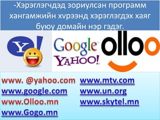 -Хэрэглэгчдэд зориулсан программ
хангамжийн хvрээнд хэрэглэгдэх хаѐг
       буяу домайн нэр гэдэг.
 