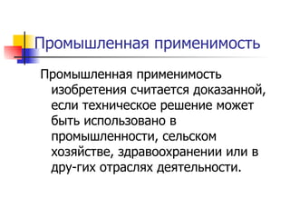 Промышленная применимость Промышленная применимость изобретения считается доказанной, если техническое решение может быть использовано в промышленности, сельском хозяйстве, здравоохранении или в дру­гих отраслях деятельности.  