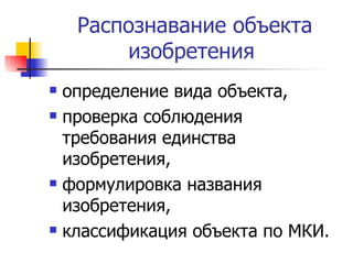 Распознавание объекта изобретения  определение вида объекта,  проверка соблюдения требования единства изобретения,  формулировка названия изобретения,  классификация объекта по МКИ.  