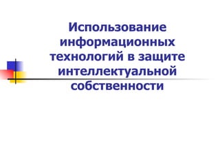 Использование информационных технологий в защите интеллектуальной собственности 