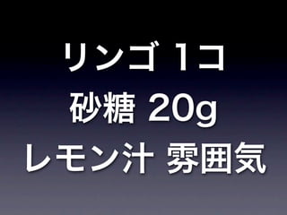 リンゴ 1コ
 砂糖 20g
レモン汁 雰囲気
 