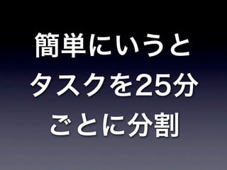 簡単にいうと
タスクを25分
 ごとに分割
 