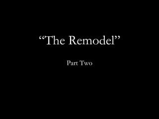 “ The Remodel” Part Two 