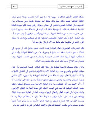 ‫ـــة‬ّ‫ــــامُمنسي‬ّ‫أيــ‬ُ‫ــ‬ّ‫معُالعصابـةُاألسدي‬‫ـة‬65
‫النظاـ‬ ‫مشكمة‬‫األسدي‬‫ية‬‫ر‬‫عنص‬ ‫أزمة‬ ‫بذور‬ ‫ع‬‫زر‬ ‫أنو‬ ‫ية‬‫ر‬‫سو‬ ‫في‬ ‫الحاكـ‬‫طائفة‬ ‫داخؿ‬ ‫مزمنة‬
‫معروفة‬ ‫وىي‬ ‫طويمة‬ ‫ات‬‫و‬‫لسن‬ ‫أسد‬ ‫حافظ‬ ‫بممارسات‬ ‫وذلؾ‬ ‫نفسيا‬ ‫الحاكمة‬ ‫األقمية‬‫و‬ ،‫مف‬
‫ولك‬ ‫ائؿ‬‫و‬‫وع‬ ‫عشائر‬ ‫إلى‬ ‫تنقسـ‬ ‫ية‬‫ر‬‫النصي‬ ‫الطائفة‬ ‫بأف‬ ‫المعروؼ‬‫لمعائمة‬ ‫مؤيدة‬ ‫كميا‬ ‫ليست‬ ‫ف‬
‫الحاكمة‬ ‫األسدية‬‫لقد‬ ،‫كانت‬‫ا‬‫أساسية‬ ‫ة‬‫ر‬‫بصو‬ ‫تعتمد‬ ‫السمطة‬ ‫في‬ ‫لمبقاء‬ ‫أسد‬ ‫حافظ‬ ‫اتيجية‬‫ر‬‫ست‬
‫عديدة‬ ‫ألسباب‬ ‫الباقييف‬ ‫أقصى‬‫و‬ ‫ة‬‫ر‬‫المتاو‬ ‫وىي‬ ‫العموية‬ ‫الطائفة‬ ‫ضمف‬ ‫محددة‬ ‫ة‬‫ر‬‫عشي‬ ‫عمى‬‫أما‬ ،
‫الحداديف‬‫و‬ ‫الخياطيف‬‫و‬ ‫الكمبية‬ ‫مثؿ‬ ‫العموية‬ ‫العشائر‬ ‫بقية‬‫فقد‬‫مركز‬ ‫عف‬ ‫بعادىـ‬‫ا‬‫و‬ ‫تيميشيـ‬ ‫تـ‬
ً‫ا‬‫أبد‬ ‫بيـ‬ ‫يثؽ‬ ‫يكف‬ ‫لـ‬ ‫ألنو‬ ‫أسد‬ ‫حافظ‬ ‫حكـ‬ ‫منظومة‬ ‫في‬ ‫األىـ‬ ‫ار‬‫ر‬‫الق‬.
‫داخ‬ ‫ية‬‫ر‬‫العنص‬ ‫الممارسات‬ ‫تمؾ‬‫إلى‬ ‫يؤدي‬ ‫أف‬ ‫كاد‬ ً‫ا‬‫ر‬‫تناح‬ ‫تسبب‬ ‫كانت‬ ‫نفسيا‬ ‫الطائفة‬ ‫ؿ‬
‫ا‬‫الموثقة‬ ‫الحقيقة‬ ‫ىي‬ ‫ىذه‬ ،‫ودموية‬ ‫اسة‬‫ر‬‫بش‬ ‫أسد‬ ‫حافظ‬ ‫قمعيا‬ ‫عديدة‬ ‫نقالبات‬،‫أف‬ ‫أعتقد‬‫و‬
‫ا‬‫ضم‬ ‫المظمومة‬‫و‬ ‫الميمشة‬ ‫العشائر‬ ‫لتمؾ‬ ‫ية‬‫ر‬‫لسو‬ ‫ة‬‫ر‬‫الثو‬ ‫ستقطاب‬‫سوؼ‬ ‫العموية‬ ‫الطائفة‬ ‫ف‬
‫ا‬ ‫عدـ‬ ‫يضمف‬‫وقد‬ ‫دموية‬ ‫أىمية‬ ‫حرب‬ ‫ندالع‬‫البال‬ ‫وحدة‬ ‫يضمف‬‫د‬.
،‫اآلف‬‫و‬‫تعمف‬ ‫بأف‬ ‫المعارضة‬ ‫العموية‬ ‫العشائر‬ ‫تمؾ‬ ‫عاتؽ‬ ‫عمى‬ ‫ة‬‫ر‬‫خطي‬ ‫يخية‬‫ر‬‫تا‬ ‫مسؤولية‬ ‫ىناؾ‬
‫المافيا‬ ‫دولة‬ ‫ضد‬ ‫يح‬‫ر‬‫الص‬‫و‬ ‫اضح‬‫و‬‫ال‬ ‫موقفيا‬‫األسدية‬‫الشرفاء‬ ‫ار‬‫ر‬‫األح‬ ‫إلى‬ ‫وتنضـ‬ ‫امية‬‫ر‬‫اإلج‬،
‫أنا‬ ‫ولذلؾ‬‫أتوقع‬‫ا‬‫األوؿ‬ ،‫لسببيف‬ ‫نفسيا‬ ‫العموية‬ ‫الطائفة‬ ‫ضمف‬ ‫شاممة‬ ‫اجية‬‫و‬‫م‬ ‫شتعاؿ‬‫ا‬‫نتقامي‬
‫بسبب‬‫الجماعي‬ ‫الدمار‬‫و‬ ‫السقوط‬ ‫لتفادي‬ ‫ي‬‫مصير‬ ‫الثاني‬‫و‬ ‫ية‬‫ر‬‫العنص‬‫و‬ ‫التيميش‬‫و‬ ،‫أنا‬ ‫لألسؼ‬
‫ى‬‫أر‬‫أ‬‫داخمية‬ ‫تصفية‬ ‫بعمميات‬ ‫سوى‬ ‫امية‬‫ر‬‫اإلج‬ ‫المافيا‬ ‫دولة‬ ‫مف‬ ‫لمتخمص‬ ‫آخر‬ ‫حؿ‬ ‫اليوجد‬ ‫نو‬
‫امي‬‫ر‬‫اإلج‬ ‫النظاـ‬ ‫ىذا‬ ‫إلييا‬ ‫نا‬‫ر‬‫يج‬ ‫التي‬ ‫األىمية‬ ‫الحرب‬ ‫شبح‬ ‫تبعد‬ ‫قد‬ ‫الحاكمة‬ ‫الطائفة‬ ‫ضمف‬،
‫و‬‫بأف‬ ً‫ا‬‫جازم‬ ‫أعتقد‬‫البالد‬ ‫ينقذ‬ ‫سوؼ‬ ‫العموية‬ ‫العشائر‬ ‫عماء‬‫وز‬ ‫لوجياء‬ ‫المنطؽ‬‫و‬ ‫العقؿ‬ ‫تغميب‬
ً‫ا‬‫سمف‬ ‫محسومة‬ ‫نتيجتيا‬ ‫أىمية‬ ‫حرب‬ ‫جحيـ‬ ‫مف‬ ‫وينقذىـ‬‫و‬ ،‫موقف‬ ‫إتخاذىـ‬ ‫عدـ‬ ‫ف‬‫ا‬ً‫ا‬‫اضح‬‫و‬ً‫ا‬
‫وحاسم‬ً‫ا‬‫في‬ ‫اآلف‬‫ىذا‬‫اع‬‫ر‬‫الص‬‫الدموي‬‫المافيا‬ ‫دولة‬ ‫مع‬‫األسدية‬ً‫ة‬‫نقم‬ ‫يشعؿ‬ ‫سوؼ‬ً‫ة‬‫شعبي‬
‫السخط‬ ‫مشاعر‬ ‫يؤجج‬ ‫وسوؼ‬ ‫ضدىـ‬‫الغوغائي‬‫اإل‬‫و‬‫نتقاـ‬‫ائي‬‫و‬‫العش‬‫ت‬ ‫ال‬ ‫قد‬ ‫التي‬‫عة‬‫بسر‬ ‫نسى‬.
 