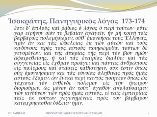 Ἰσοκράτης, Πανηγυρικὸς λόγος 173-174
    ἔστι δ’ ἁπλοῦς καὶ ῥᾴδιος ὁ λόγος ὁ περὶ τούτων· οὔτε
    γὰρ εἰρήνην οἷόν τε βεβ...