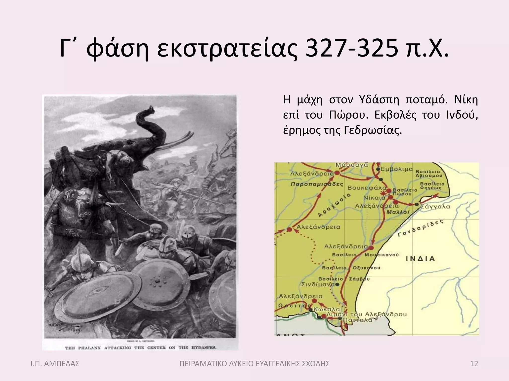 Γ΄ φάςθ εκςτρατείασ 327-325 π.Χ.
                                        Η μάχθ ςτον Τδάςπθ ποταμό. Νίκθ
                                        επί του Πώρου. Εκβολζσ του Ινδοφ,
                                        ζρθμοσ τθσ Γεδρωςίασ.




Ι.Π. ΑΜΠΕΛΑ΢   ΠΕΙΡΑΜΑΣΙΚΟ ΛΤΚΕΙΟ ΕΤΑΓΓΕΛΙΚΗ΢ ΢ΧΟΛΗ΢                   12
 