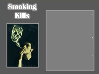 Smoking
 Kills    -




          -



          -
 