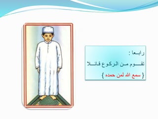 ‫رابــعا‬:
‫قـائـــ‬ ‫الـركـوع‬ ‫مــن‬ ‫تقـــــوم‬‫ال‬
{‫حمده‬ ‫لمن‬ ‫هللا‬ ‫سمع‬}
 