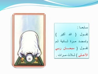 ‫سـابعــا‬:
‫تقـــول‬{‫هللا‬‫أكبر‬}
‫وتسجــد‬‫مــرة‬‫ثـــانية‬‫ثـم‬
‫تقـــول‬{‫سبحــــان‬‫ربـي‬
‫األعــلى‬}‫ثــالث‬‫مــرات‬.
 