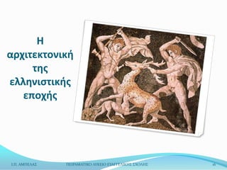 Η
αρχιτεκτονική
     τησ
ελληνιςτικήσ
   εποχήσ




Ι.Π. ΑΜΠΕΛΑ΢   ΠΕΙΡΑΜΑΣΙΚΟ ΛΤΚΕΙΟ ΕΤΑΓΓΕΛΙΚΗ΢ ΢ΧΟΛΗ΢   16
 