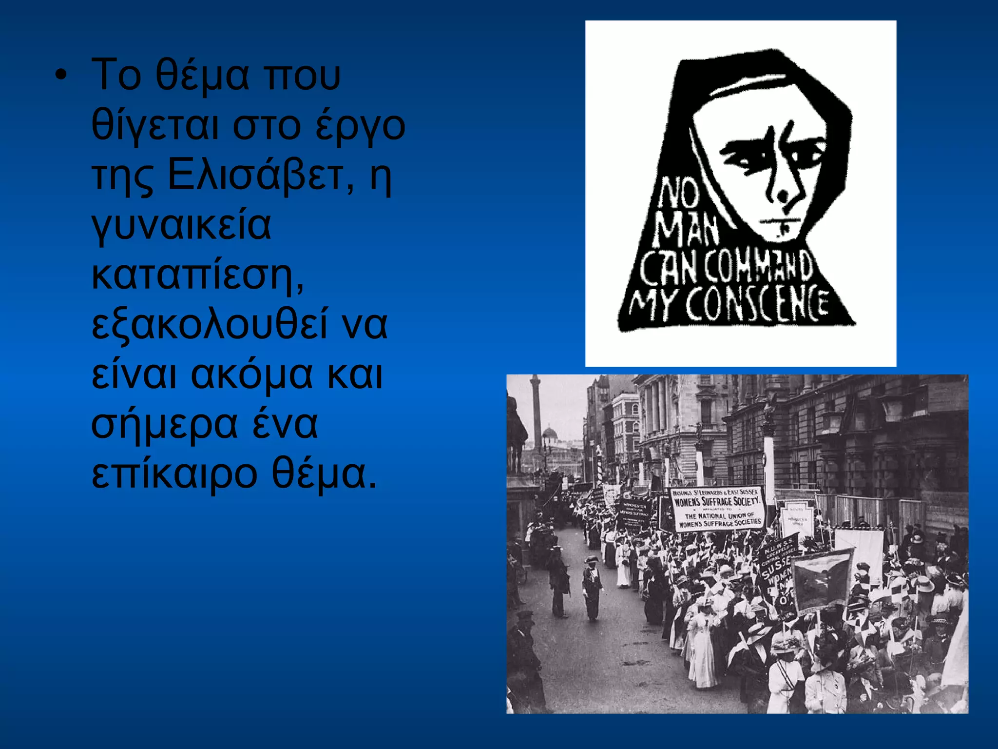 Το θέμα που θίγεται στο έργο της Ελισάβετ, η γυναικεία καταπίεση, εξακολουθεί να είναι ακόμα και σήμερα ένα επίκαιρο θέμα. 