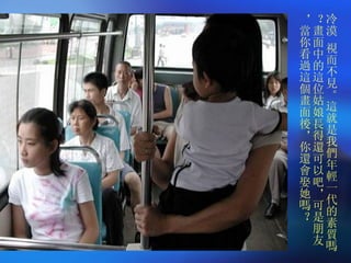 冷漠 視而不見。這就是我們年輕一代的素質嗎？畫面中的這位姑娘長得還可以吧，可是朋友，當你看過這個畫面後，你還會娶她嗎？ 