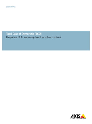 White paper




total Cost of Ownership (tCO)
Comparison of IP- and analog-based surveillance systems
 