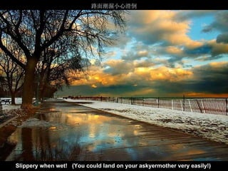 喀什噶爾的輝煌說明詞 Slippery when wet!   (You could land on your askyermother very easily!)   路面潮濕小心滑倒 