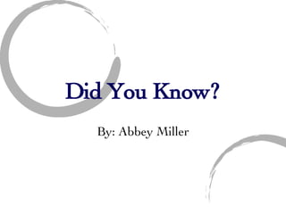 Did You Know? By: Abbey Miller 