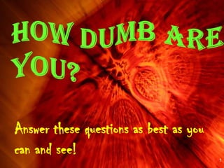 Answer these questions as best as you
can and see!                            1
 