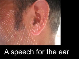 A speech for the ear
 