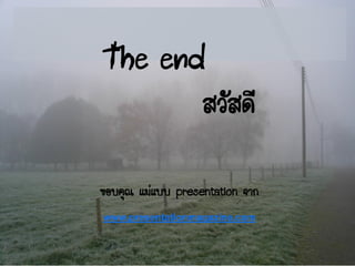 The end
                   สวัสดี

ขอบคุณ แม่แบบ presentation จาก
www.presentationmagazine.com
 