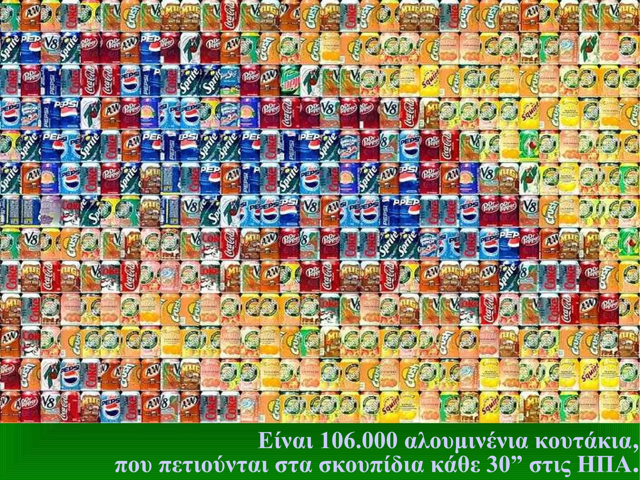 Είναι 106.000 αλουμινένια κουτάκια , που πετιούνται στα σκουπίδια κάθε 30 ”  στις ΗΠΑ . 