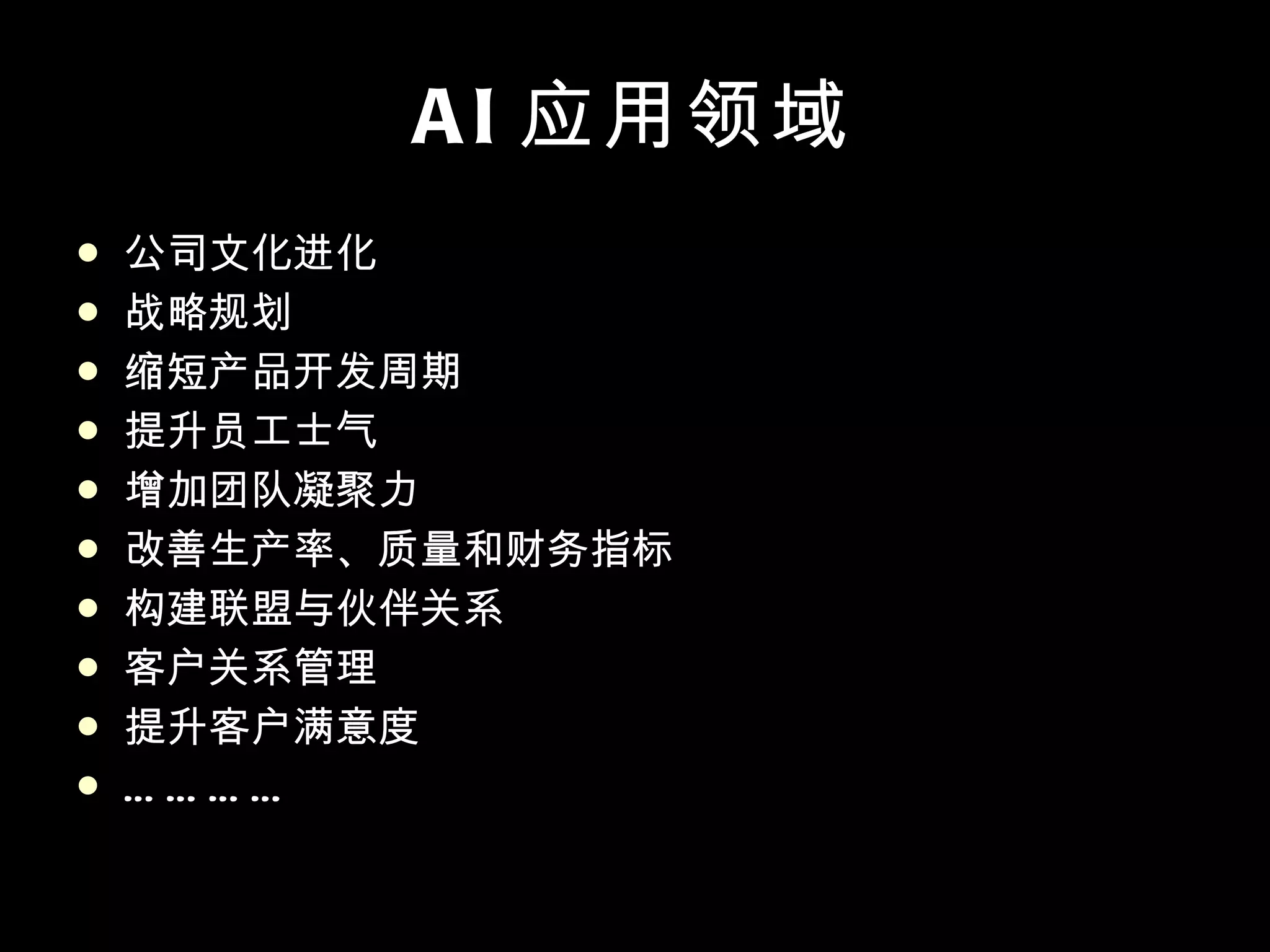 AI 应用领域 公司文化进化 战略规划 缩短产品开发周期 提升员工士气 增加团队凝聚力 改善生产率、质量和财务指标 构建联盟与伙伴关系 客户关系管理 提升客户满意度 ………… 