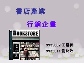 書店產業 行銷企畫 9935002 王語菁 9935011 劉映妏 