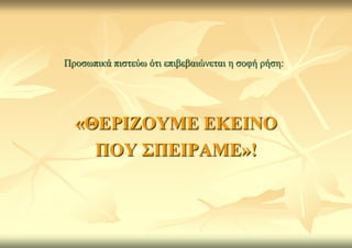 Πξνζσπηθά πηζηεύσ όηη επηβεβαηώλεηαη ε ζνθή ξήζε:




  «ΘΔΡΙΕΟΥΜΔ ΔΚΔΙΝΟ
    ΠΟΥ ΢ΠΔΙΡΑΜΔ»!
 