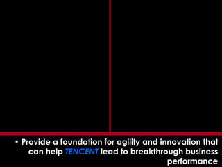 Provide a foundation for agility and innovation that can help  TENCENT  lead to breakthrough business performance 