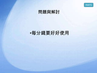 PART5


 問題與解討



•每分錢要好好使用
 