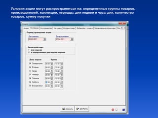 Условия акции могут распространяться на: определенные группы товаров,
производителей, коллекции, периоды, дни недели и часы дня, количество
товаров, сумму покупки
 