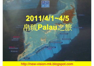 2011/4/1~4/5
           帛琉Palau之旅
  藍洞,藍角




德國水道
                          水母湖




          http://new-vision-mk.blogspot.com
 