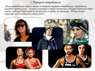 7. Портрет потребителя
 После проведенного опроса, можно составить портрет потребителя: Энергичный
молодой человек (реже – девушка),живущий в городе-мегаполисе, ведущий активный образ
жизни, любящий отдыхать на вечеринках, в клубах, на тусовках. Также такой
аксессуар часто выбирают спортсмены.
 