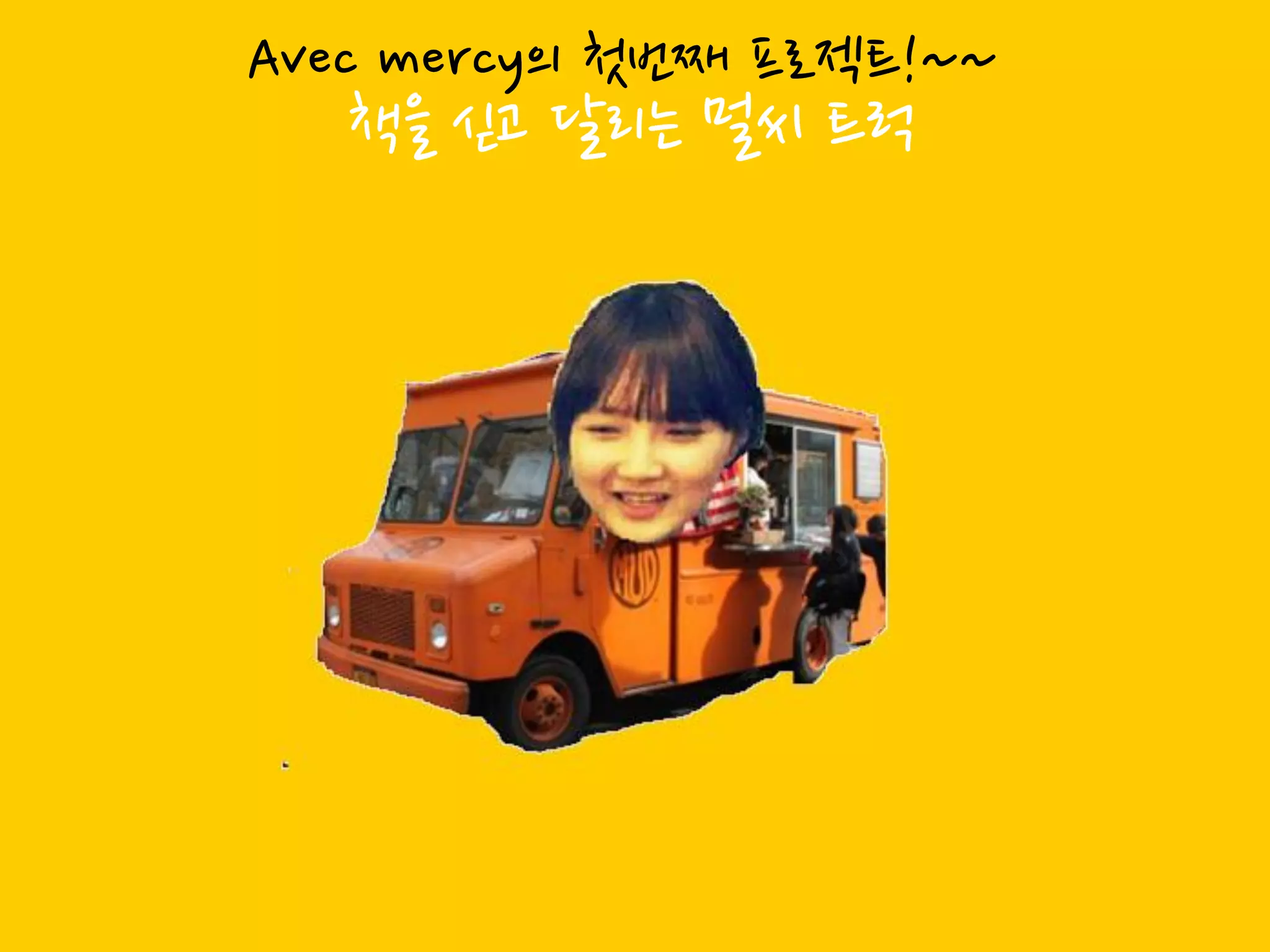 Avec mercy의 첫번째 프로젝트!~~
   책을 싟고 달리는 멀씨 트럭
 