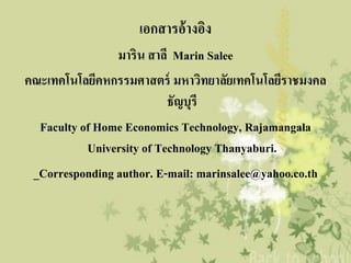 เอกสารอ้ างอิง
                มาริน สาลี Marin Salee
คณะเทคโนโลยีคหกรรมศาสตร์ มหาวิทยาลัยเทคโนโลยีราชมงคล
                           ธัญบุรี
  Faculty of Home Economics Technology, Rajamangala
           University of Technology Thanyaburi.
 _Corresponding author. E-mail: marinsalee@yahoo.co.th
 